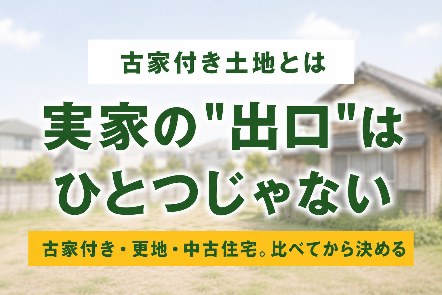 古家付き土地とは｜売り方3つと費用・税金・後悔しない売却の進め方まで